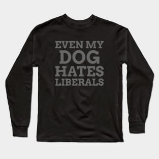 Even my Dog Hates Liberals Long Sleeve T-Shirt